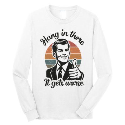Funny Vintage Hang In There It Gets Worse Sarcastic Humor Long Sleeve Shirt