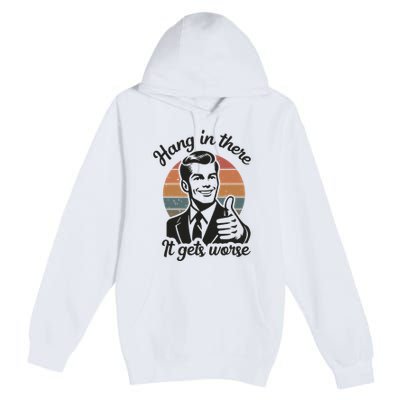Funny Vintage Hang In There It Gets Worse Sarcastic Humor Premium Pullover Hoodie
