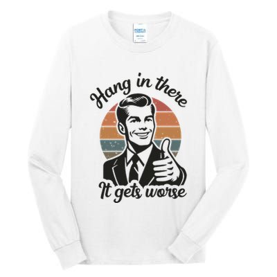 Funny Vintage Hang In There It Gets Worse Sarcastic Humor Tall Long Sleeve T-Shirt