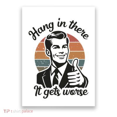 Funny Vintage Hang In There It Gets Worse Sarcastic Humor Poster