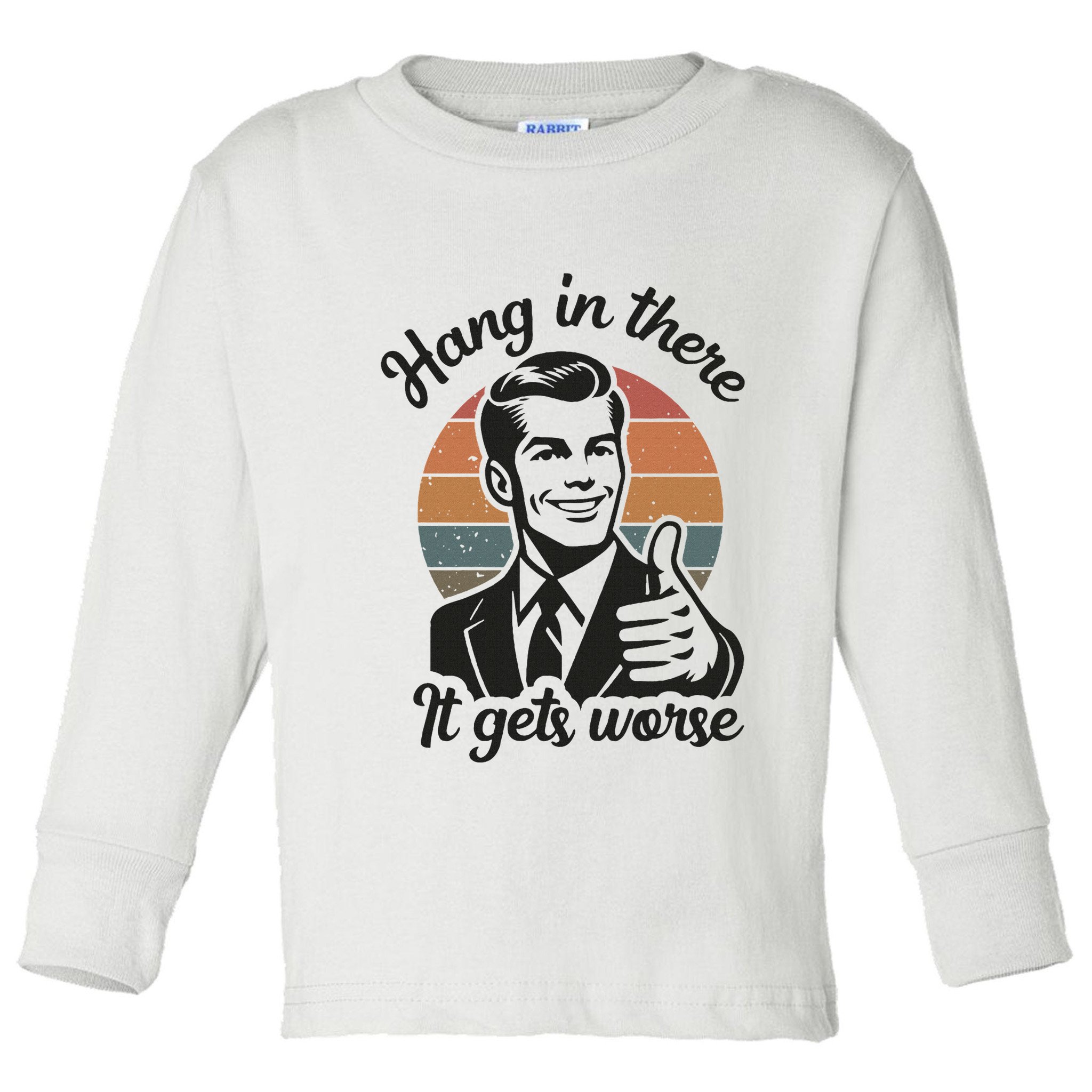 Funny Vintage Hang In There It Gets Worse Sarcastic Humor Toddler Long Sleeve Shirt