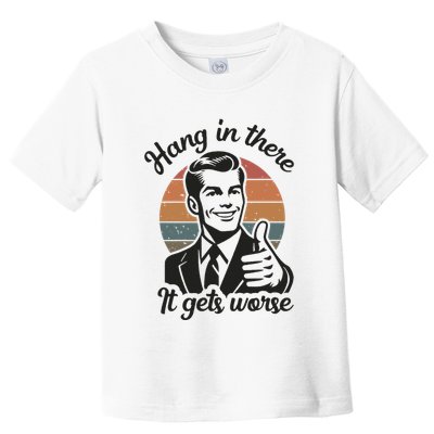 Funny Vintage Hang In There It Gets Worse Sarcastic Humor Toddler T-Shirt