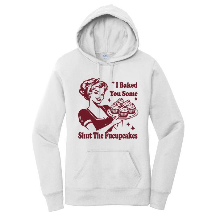 Funny Vintage Housewife I Baked You Some Shut The Fucupcakes Women's Pullover Hoodie