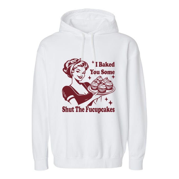 Funny Vintage Housewife I Baked You Some Shut The Fucupcakes Garment-Dyed Fleece Hoodie