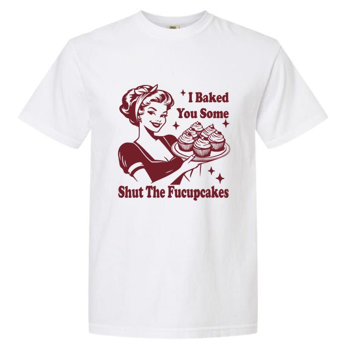 Funny Vintage Housewife I Baked You Some Shut The Fucupcakes Garment-Dyed Heavyweight T-Shirt