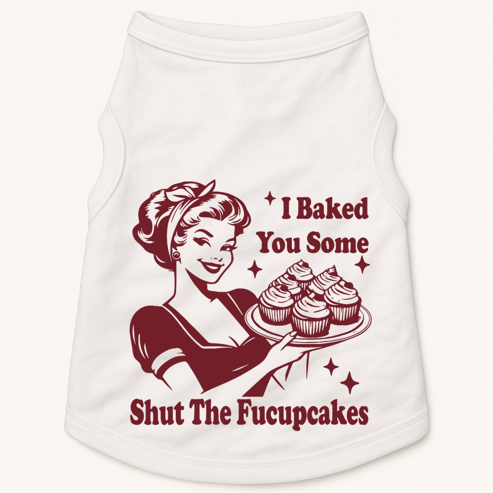 Funny Vintage Housewife I Baked You Some Shut The Fucupcakes Doggie Tank