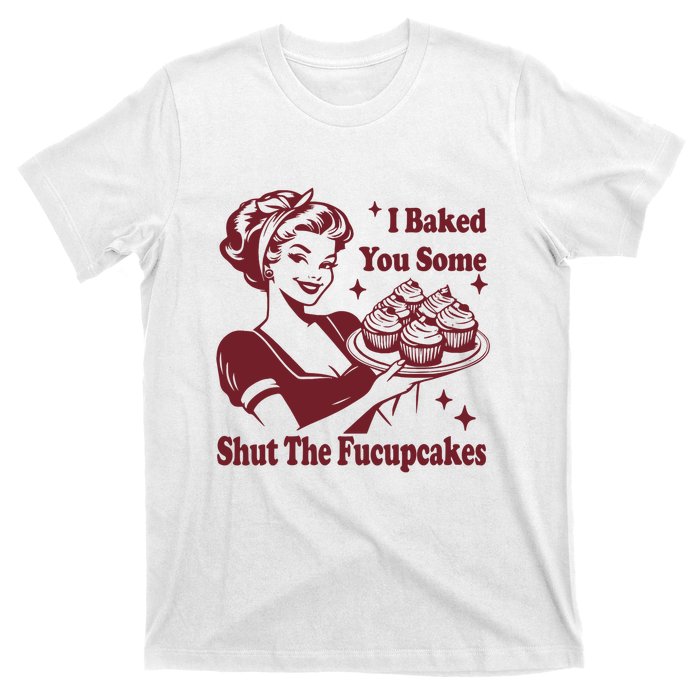 Funny Vintage Housewife I Baked You Some Shut The Fucupcakes T-Shirt