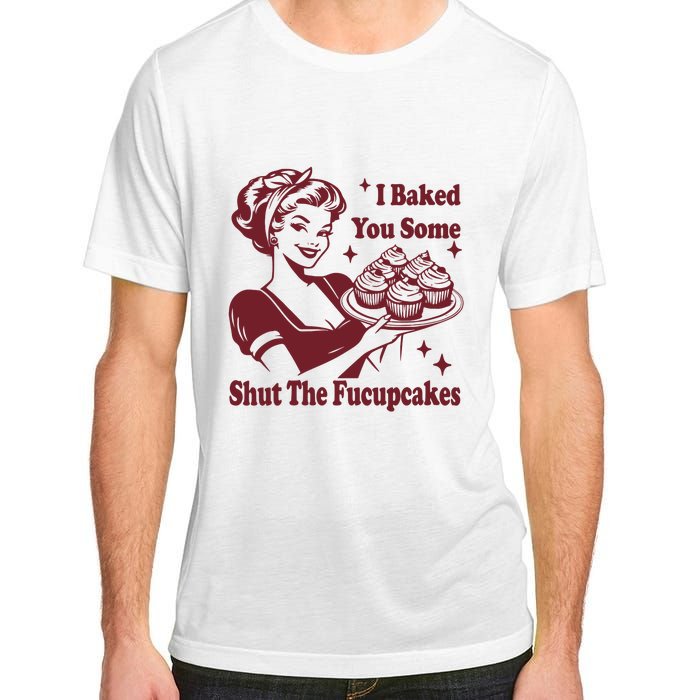 Funny Vintage Housewife I Baked You Some Shut The Fucupcakes Adult ChromaSoft Performance T-Shirt