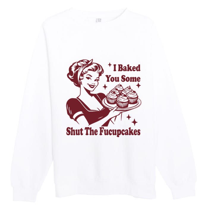 Funny Vintage Housewife I Baked You Some Shut The Fucupcakes Premium Crewneck Sweatshirt