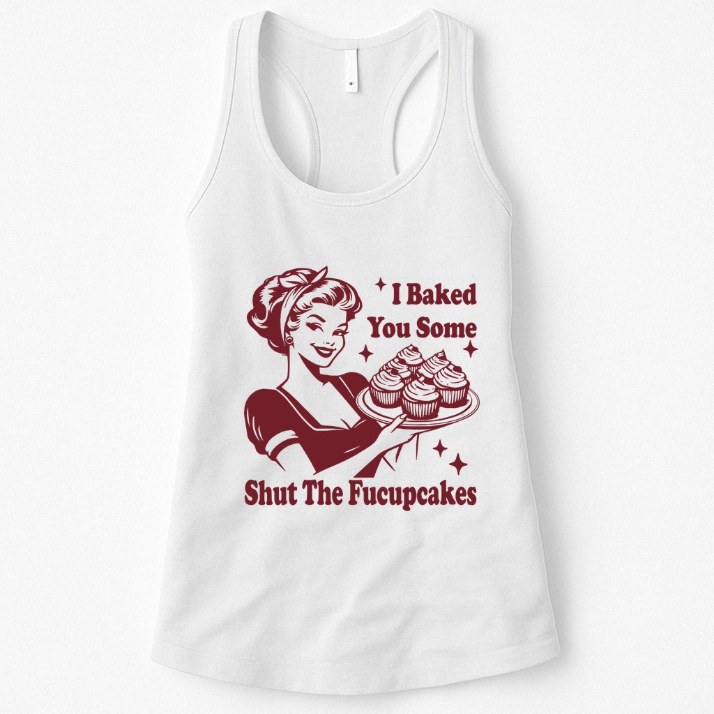 Funny Vintage Housewife I Baked You Some Shut The Fucupcakes Womens Tank Top