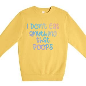 Funny Vegetarian I Dont Eat Anything That Poops Gift Premium Crewneck Sweatshirt