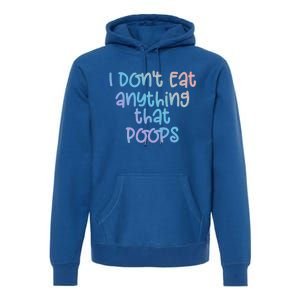 Funny Vegetarian I Dont Eat Anything That Poops Gift Premium Hoodie