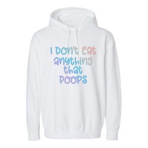 Funny Vegetarian I Dont Eat Anything That Poops Gift Garment-Dyed Fleece Hoodie