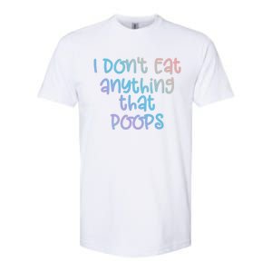 Funny Vegetarian I Dont Eat Anything That Poops Gift Softstyle CVC T-Shirt