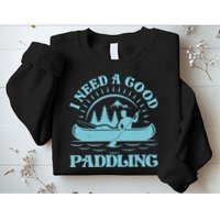 Funny Vintage I Need A Good Paddling Canoe Kayak Fan Sweatshirt