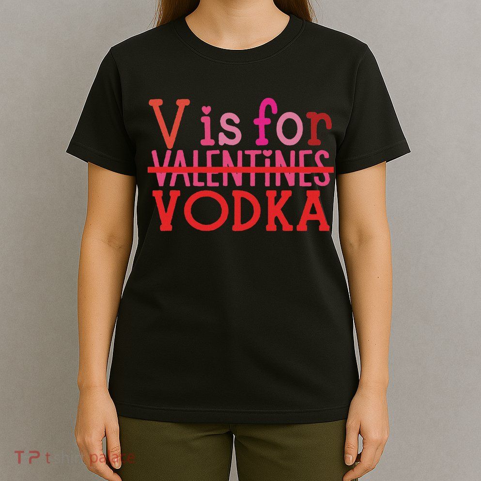 Funny V Is For Vodka Drinking Valentine's Day T-Shirt