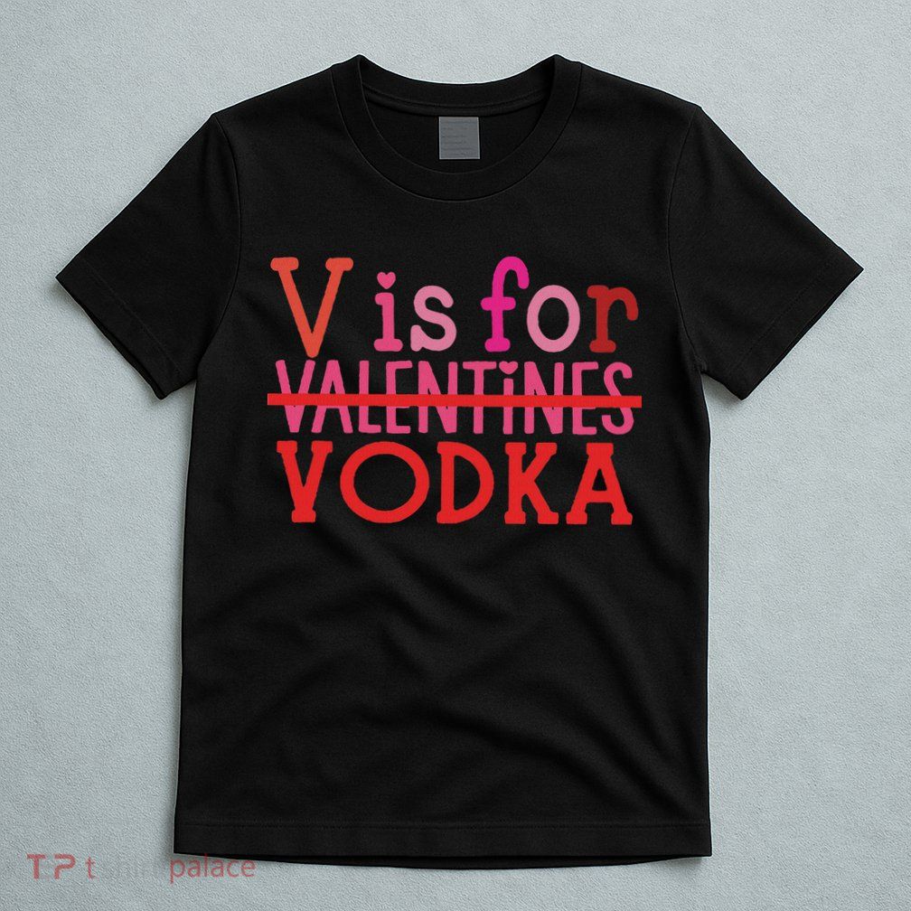 Funny V Is For Vodka Drinking Valentine's Day T-Shirt