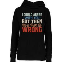 Funny Vintage ID Agree With You But Then WeD Both Be Wrong Womens Funnel Neck Pullover Hood