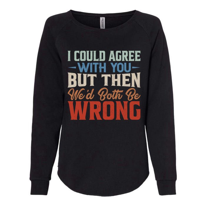 Funny Vintage ID Agree With You But Then WeD Both Be Wrong Womens California Wash Sweatshirt