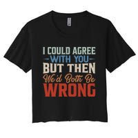 Funny Vintage ID Agree With You But Then WeD Both Be Wrong Women's Crop Top Tee