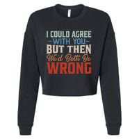 Funny Vintage ID Agree With You But Then WeD Both Be Wrong Cropped Pullover Crew