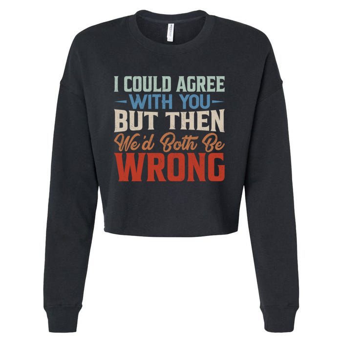 Funny Vintage ID Agree With You But Then WeD Both Be Wrong Cropped Pullover Crew