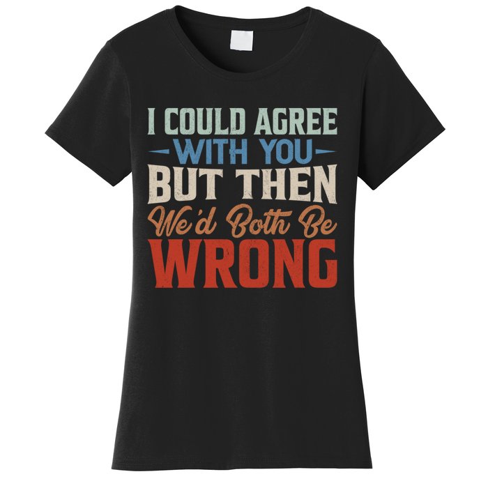 Funny Vintage ID Agree With You But Then WeD Both Be Wrong Women's T-Shirt