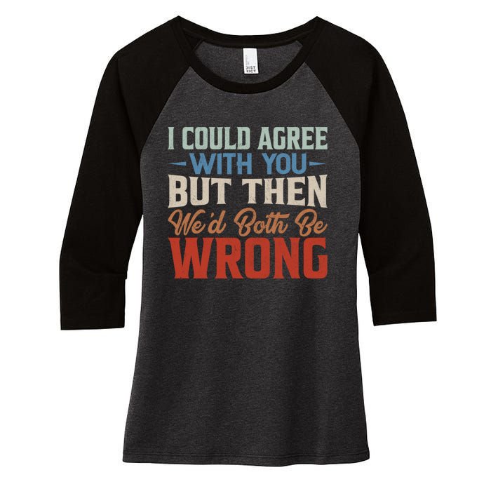 Funny Vintage ID Agree With You But Then WeD Both Be Wrong Women's Tri-Blend 3/4-Sleeve Raglan Shirt