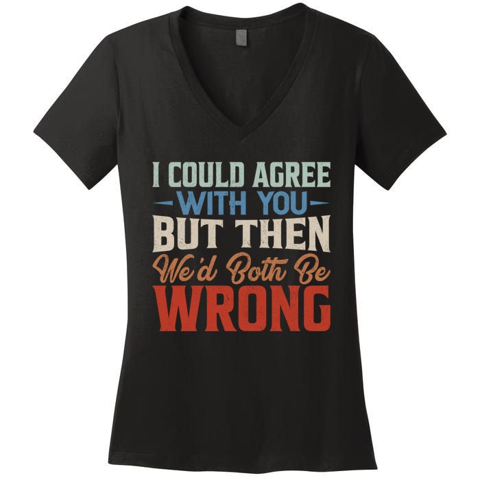 Funny Vintage ID Agree With You But Then WeD Both Be Wrong Women's V-Neck T-Shirt