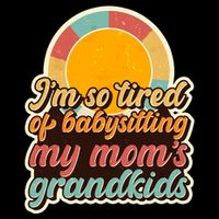 Funny Vintage IM So Tired Of Babysitting My Moms Grandkids Cooling Performance Crew T-Shirt