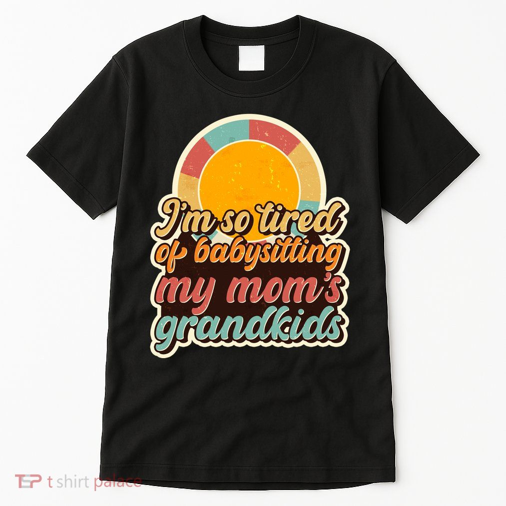 Funny Vintage IM So Tired Of Babysitting My Moms Grandkids Tall T-Shirt
