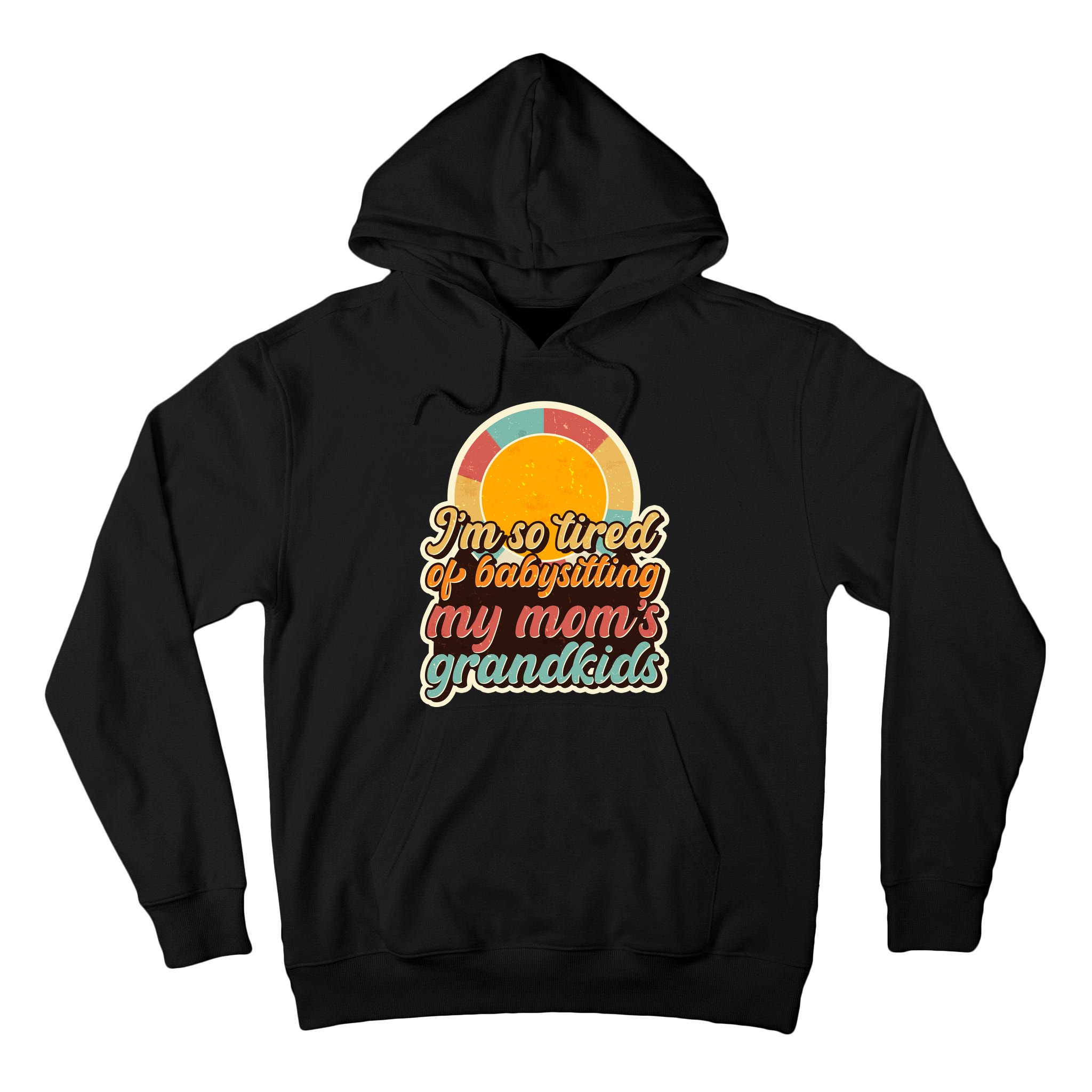 Funny Vintage IM So Tired Of Babysitting My Moms Grandkids Tall Hoodie