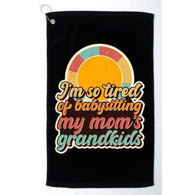 Funny Vintage IM So Tired Of Babysitting My Moms Grandkids Golf Towel