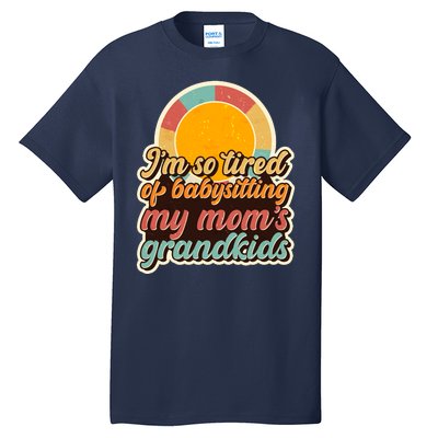 Funny Vintage IM So Tired Of Babysitting My Moms Grandkids Tall T-Shirt