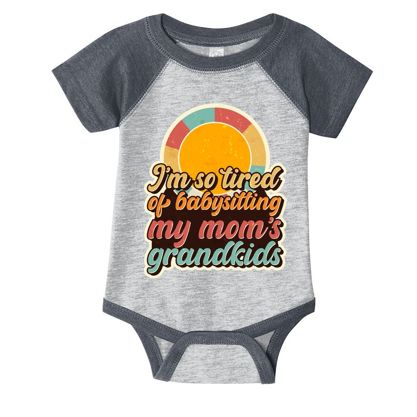 Funny Vintage IM So Tired Of Babysitting My Moms Grandkids Infant Baby Jersey Bodysuit