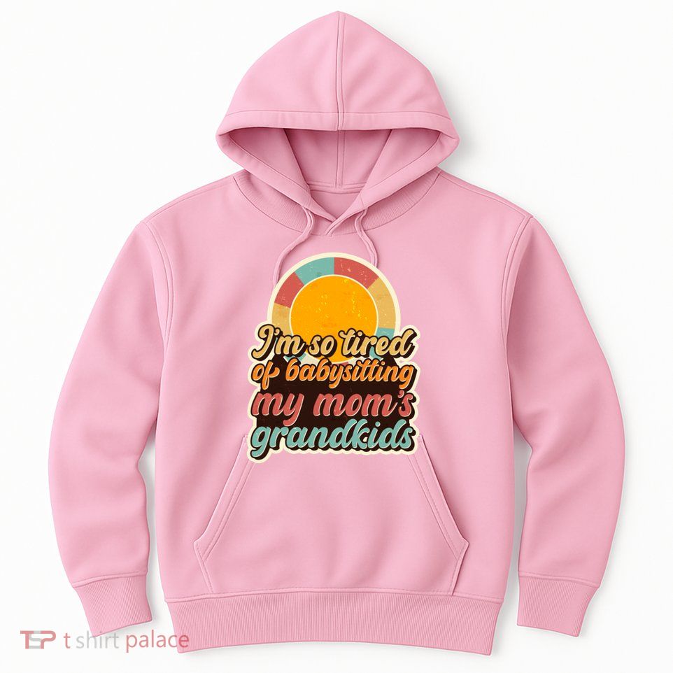 Funny Vintage IM So Tired Of Babysitting My Moms Grandkids Hoodie