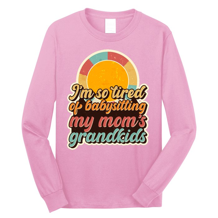 Funny Vintage IM So Tired Of Babysitting My Moms Grandkids Long Sleeve Shirt