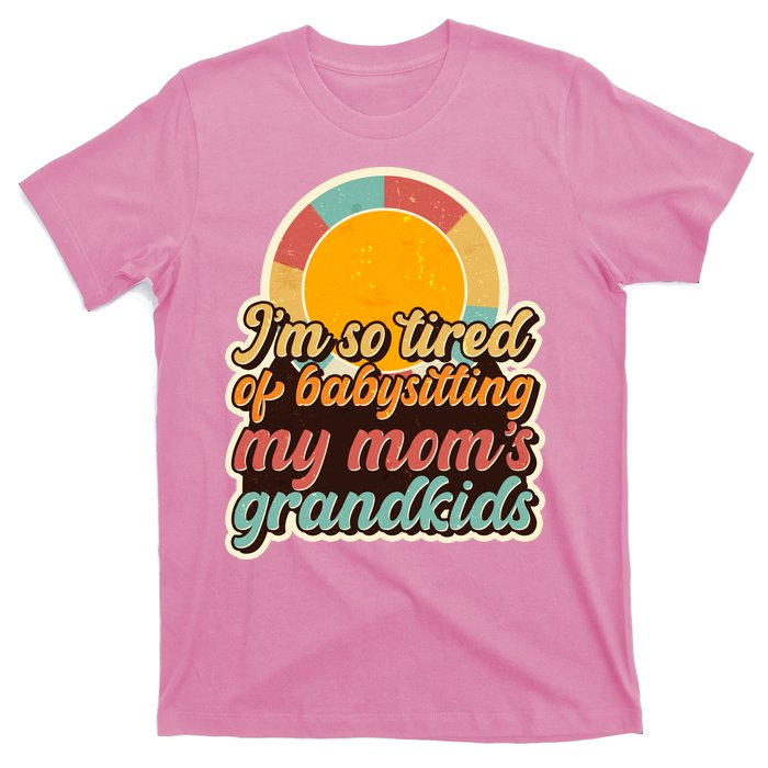 Funny Vintage IM So Tired Of Babysitting My Moms Grandkids T-Shirt