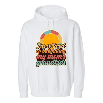 Funny Vintage IM So Tired Of Babysitting My Moms Grandkids Garment-Dyed Fleece Hoodie