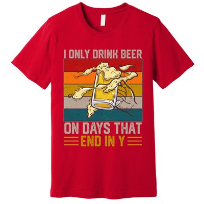 Funny Vintage I Only Drink Beer On Days That End In Y Premium T-Shirt