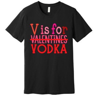 Funny V Is For Vodka Drinking ValentineS Day Premium T-Shirt