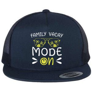 Family Vacay Mode On Family Vacation Meaningful Gift Flat Bill Trucker Hat