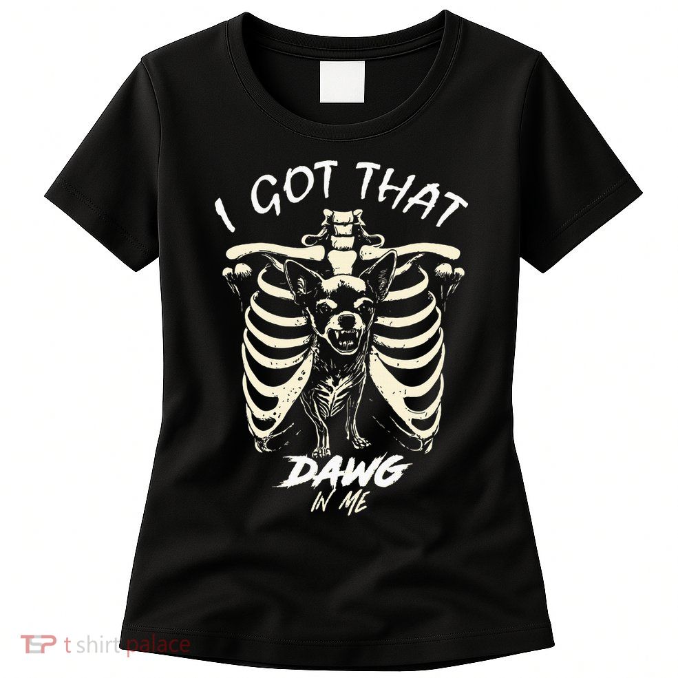 Funny Viral Meme I Got That Dog In Me Skeleton Chihuahua Womens T-Shirt