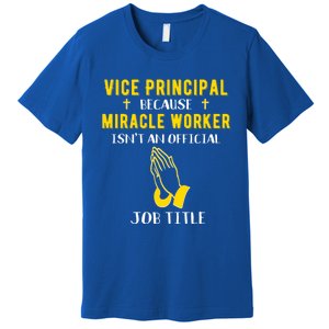 Funny Vice Principal Because Miracle Worker Isnt A Job Title Gift Premium T-Shirt