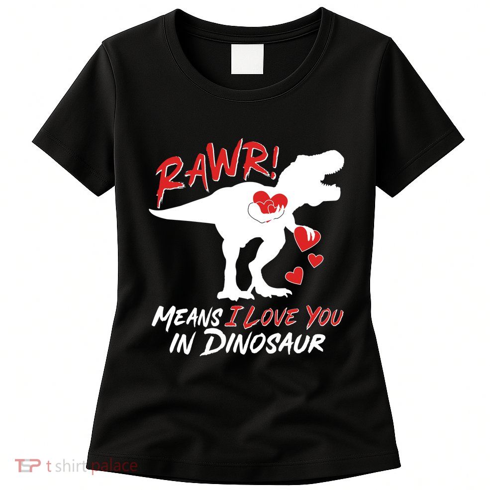 Funny Valentine Rawr Means I Love You In Dinosaur Trex Dinosaur Womens T-Shirt