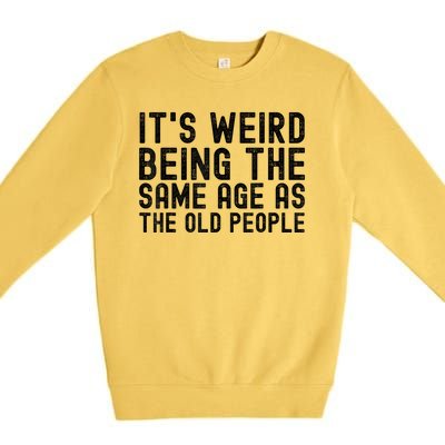 Funny Vintage Retro Its Weird Being Same Age As Old People Premium Crewneck Sweatshirt