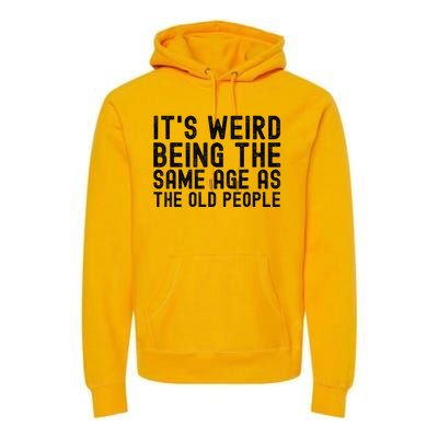 Funny Vintage Retro Its Weird Being Same Age As Old People Premium Hoodie