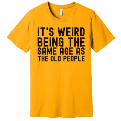 Funny Vintage Retro Its Weird Being Same Age As Old People Premium T-Shirt