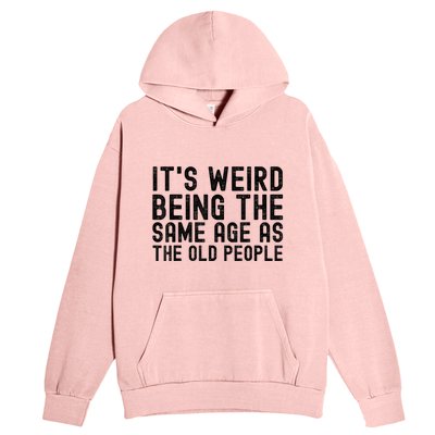 Funny Vintage Retro Its Weird Being Same Age As Old People Urban Pullover Hoodie