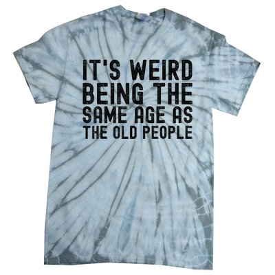 Funny Vintage Retro Its Weird Being Same Age As Old People Tie-Dye T-Shirt